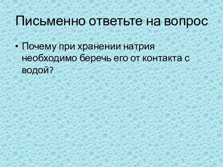 Письменно ответьте на вопрос Почему при хранении натрия необходимо беречь его от контакта с водой?