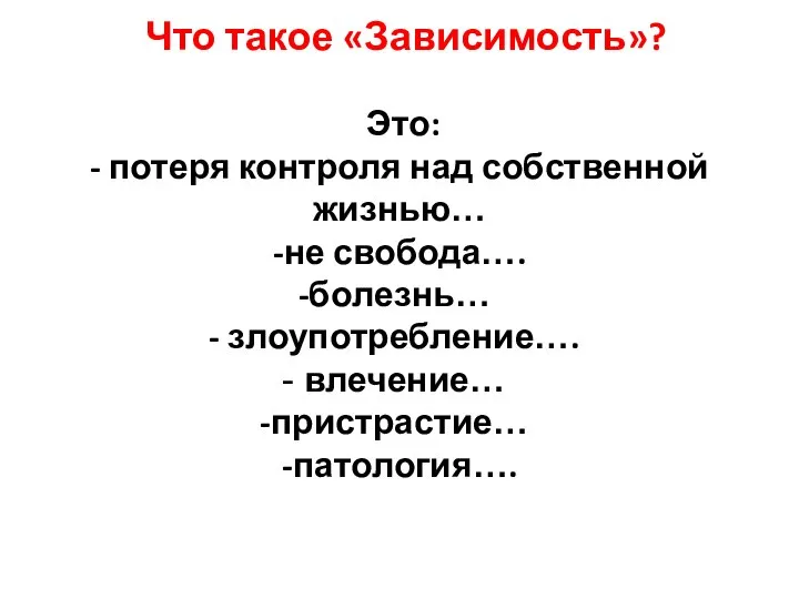 Это: - потеря контроля над собственной жизнью… -не свобода…. болезнь… злоупотребление….