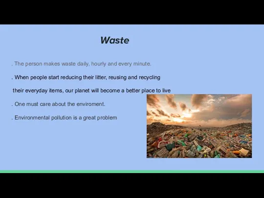 Waste . The person makes waste daily, hourly and every minute.