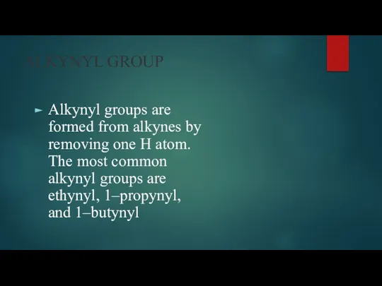 ALKYNYL GROUP Alkynyl groups are formed from alkynes by removing one