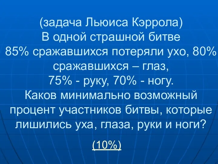 (задача Льюиса Кэррола) В одной страшной битве 85% сражавшихся потеряли ухо,