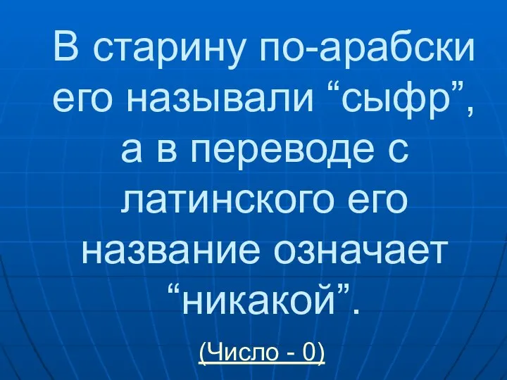 В старину по-арабски его называли “сыфр”, а в переводе с латинского