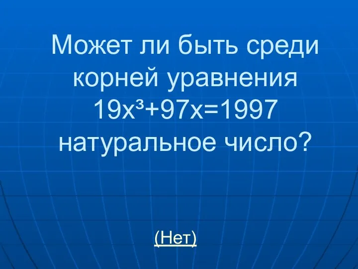 Может ли быть среди корней уравнения 19х³+97х=1997 натуральное число? (Нет)