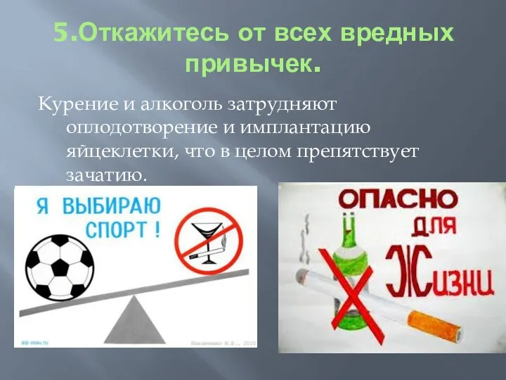 5.Откажитесь от всех вредных привычек. Курение и алкоголь затрудняют оплодотворение и