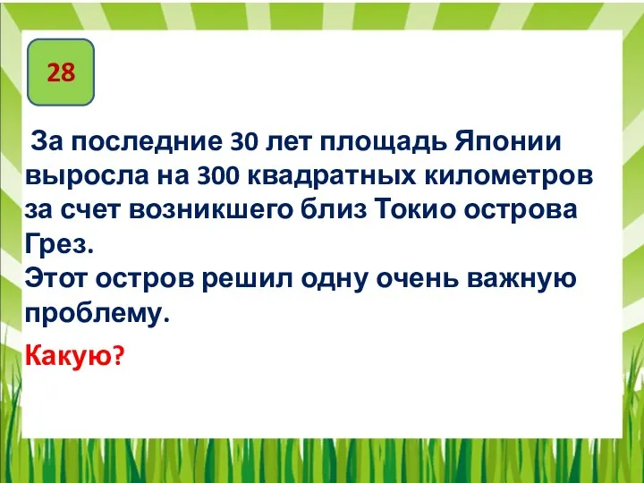 28 За последние 30 лет площадь Японии выросла на 300 квадратных