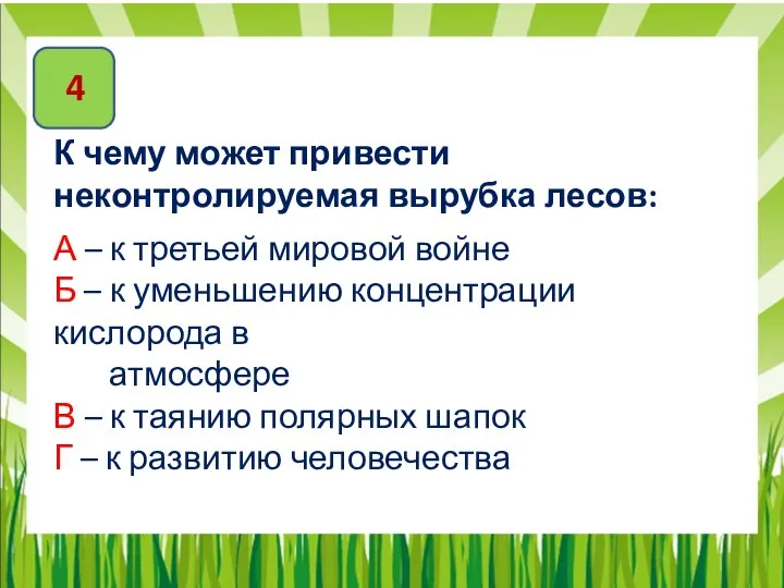 4 К чему может привести неконтролируемая вырубка лесов: А – к