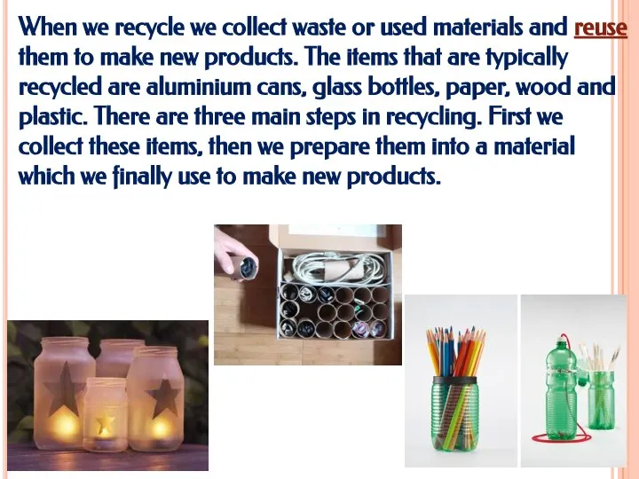 When we recycle we collect waste or used materials and reuse