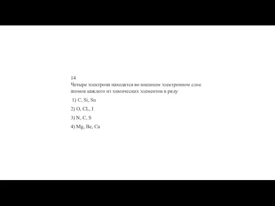 14 Че­ты­ре элек­тро­на на­хо­дят­ся во внеш­нем элек­трон­ном слое ато­мов каж­до­го из