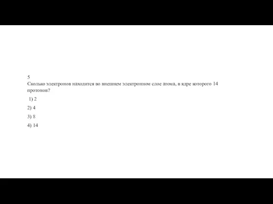 5 Сколь­ко элек­тро­нов на­хо­дит­ся во внеш­нем элек­трон­ном слое атома, в ядре