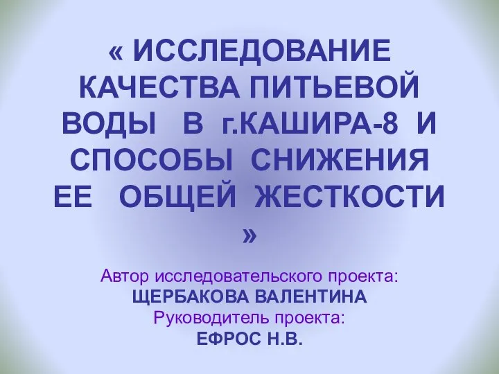 « ИССЛЕДОВАНИЕ КАЧЕСТВА ПИТЬЕВОЙ ВОДЫ В г.КАШИРА-8 И СПОСОБЫ СНИЖЕНИЯ ЕЕ