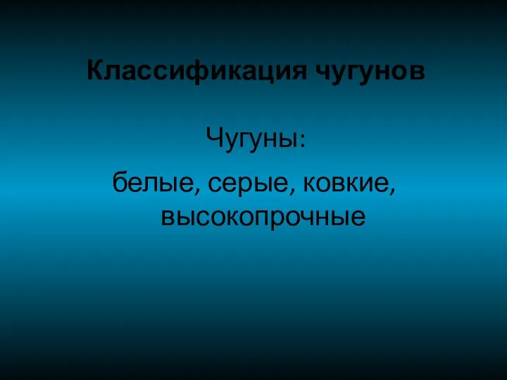 Классификация чугунов Чугуны: белые, серые, ковкие, высокопрочные