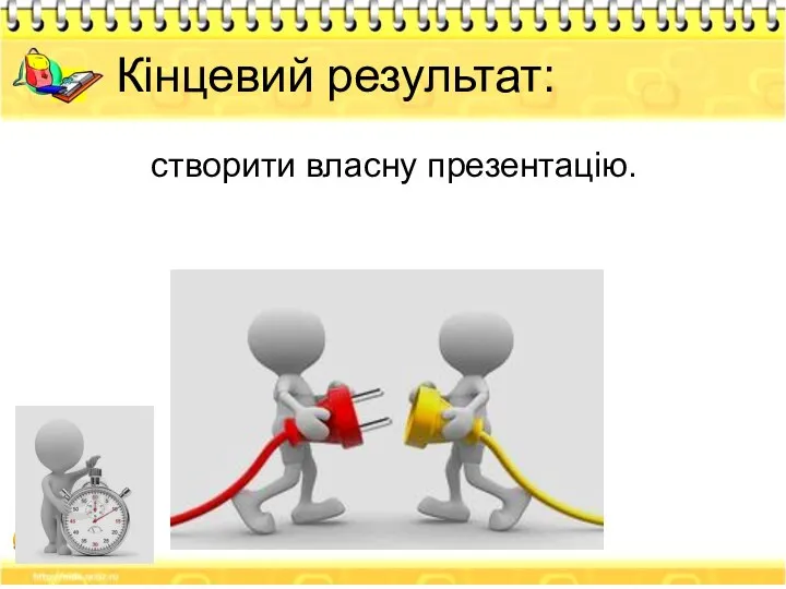 Кінцевий результат: створити власну презентацію.