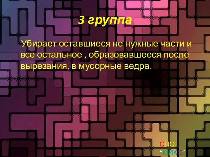 3 группа Убирает оставшиеся не нужные части и все остальное ,