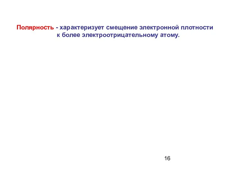 Полярность - характеризует смещение электронной плотности к более электроотрицательному атому.