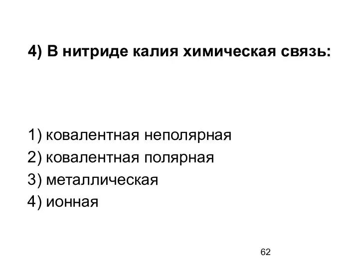 4) В нитриде калия химическая связь: 1) ковалентная неполярная 2) ковалентная полярная 3) металлическая 4) ионная