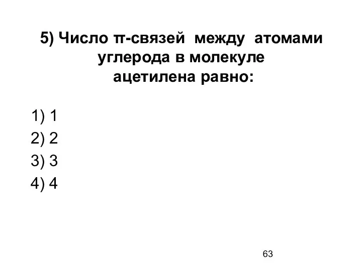 5) Число π-связей между атомами углерода в молекуле ацетилена равно: 1)