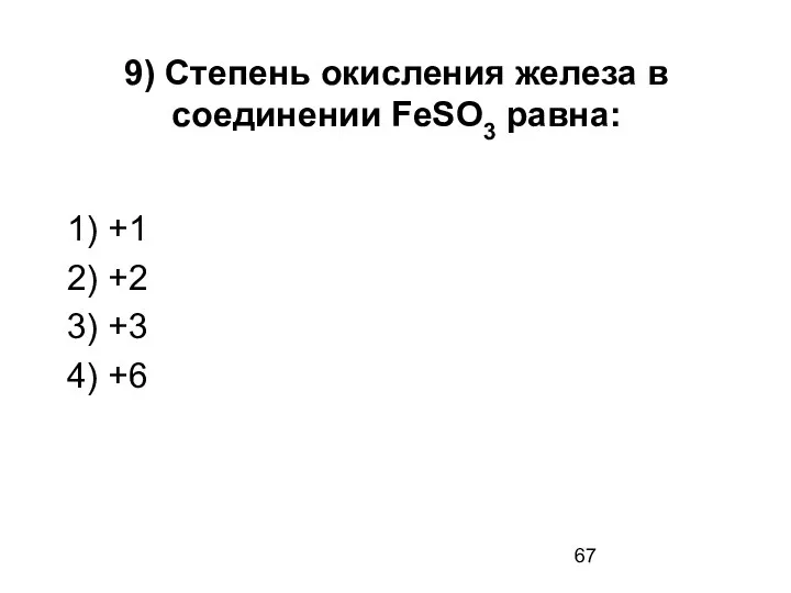 9) Степень окисления железа в соединении FeSO3 равна: 1) +1 2) +2 3) +3 4) +6