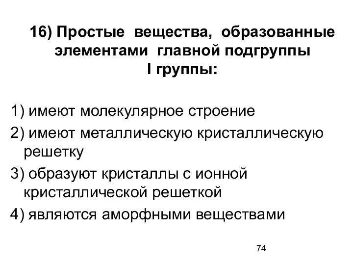 16) Простые вещества, образованные элементами главной подгруппы I группы: 1) имеют