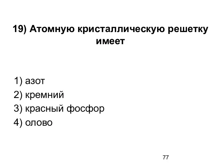 19) Атомную кристаллическую решетку имеет 1) азот 2) кремний 3) красный фосфор 4) олово