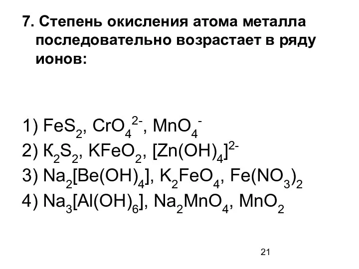 7. Степень окисления атома металла последовательно возрастает в ряду ионов: 1)