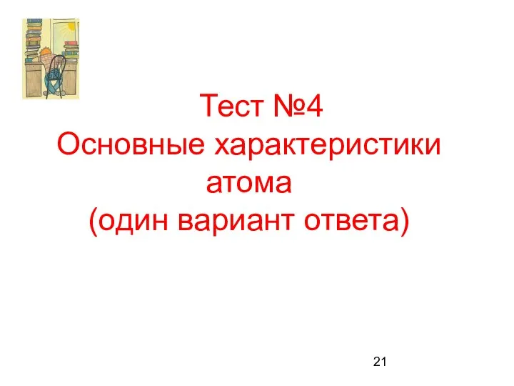 Тест №4 Основные характеристики атома (один вариант ответа)