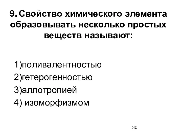 9. Свойство химического элемента образовывать несколько простых веществ называют: 1)поливалентностью 2)гетерогенностью 3)аллотропией 4) изоморфизмом