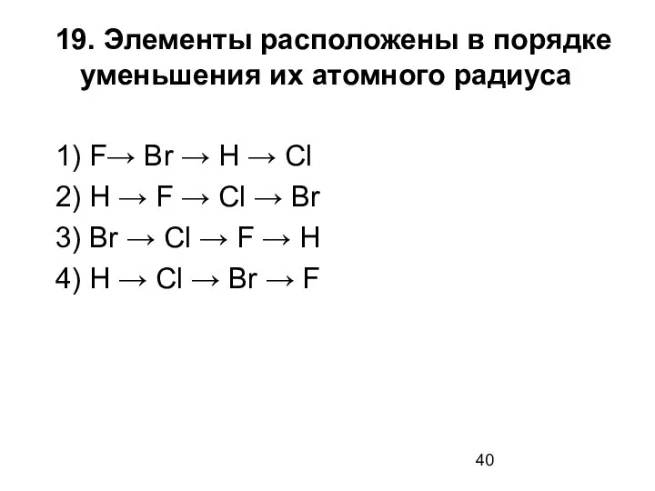 19. Элементы расположены в порядке уменьшения их атомного радиуса 1) F→