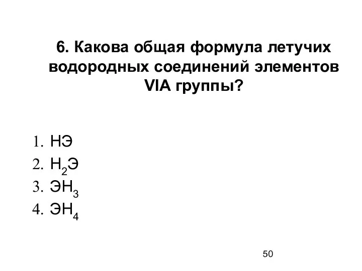 6. Какова общая формула летучих водородных соединений элементов VIА группы? НЭ Н2Э ЭН3 ЭН4