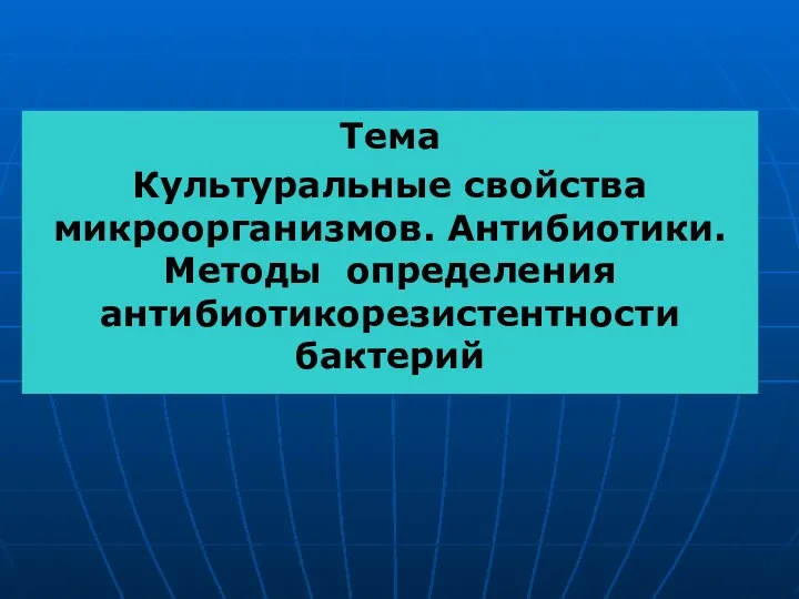 Тема Культуральные свойства микроорганизмов. Антибиотики. Методы определения антибиотикорезистентности бактерий