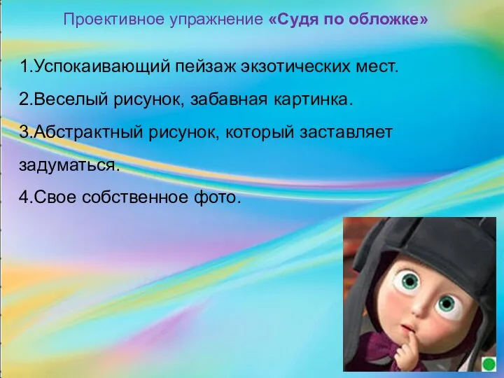 Проективное упражнение «Судя по обложке» 1.Успокаивающий пейзаж экзотических мест. 2.Веселый рисунок,