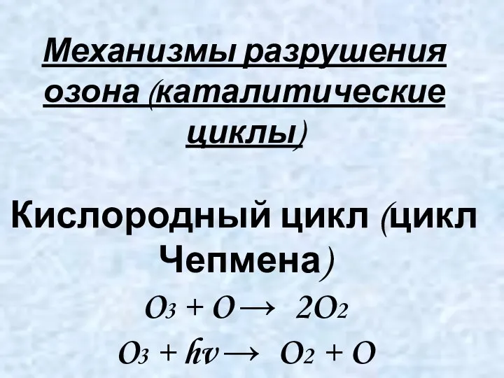 Механизмы разрушения озона (каталитические циклы) Кислородный цикл (цикл Чепмена) O3 +