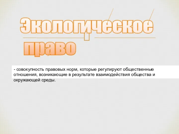 Экологическое право - совокупность правовых норм, которые регулируют общественные отношения, возникающие