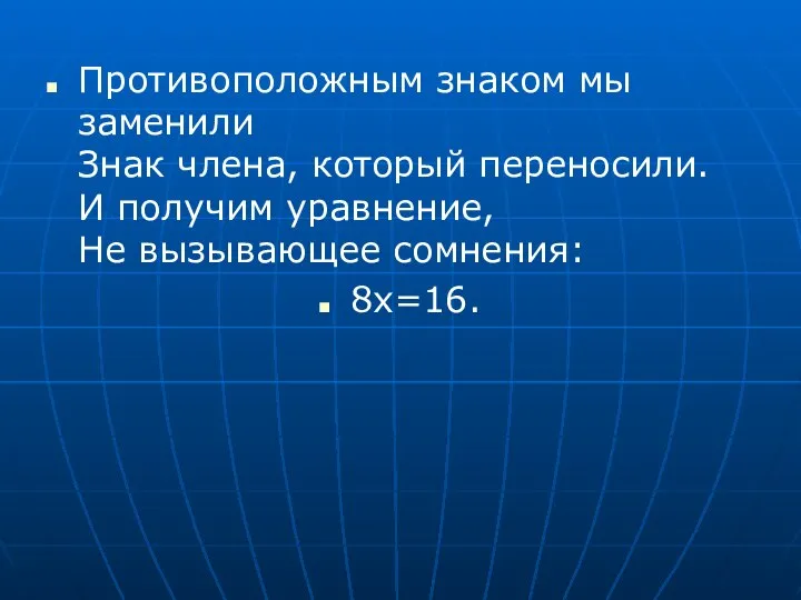 Противоположным знаком мы заменили Знак члена, который переносили. И получим уравнение, Не вызывающее сомнения: 8x=16.