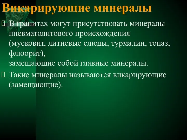 Викарирующие минералы В гранитах могут присутствовать минералы пневматолитового происхождения (мусковит, литиевые