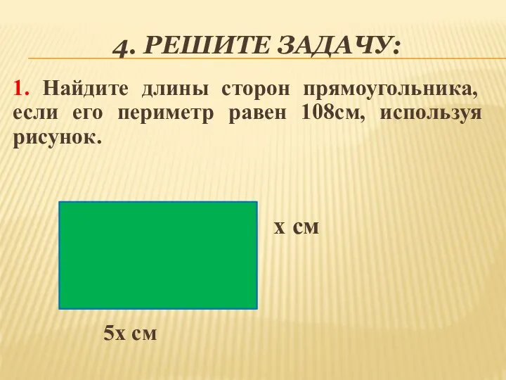 4. РЕШИТЕ ЗАДАЧУ: 1. Найдите длины сторон прямоугольника, если его периметр