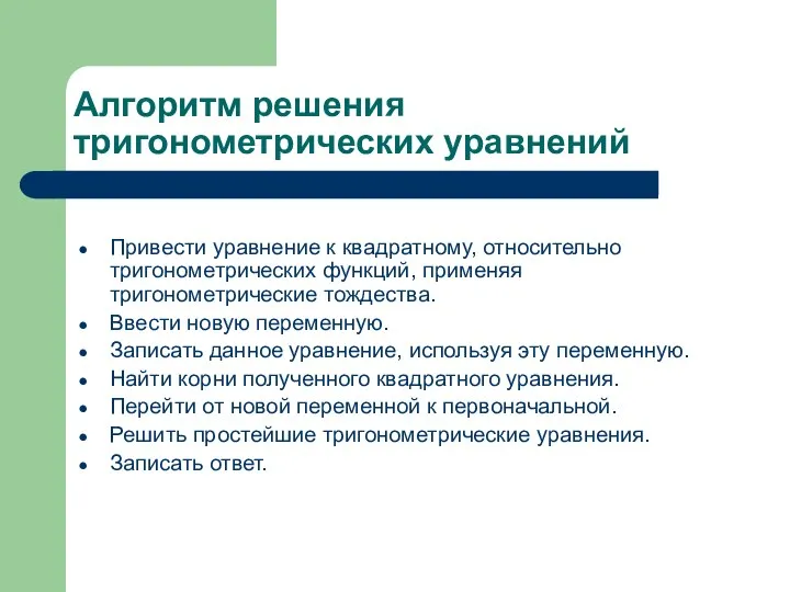 Алгоритм решения тригонометрических уравнений Привести уравнение к квадратному, относительно тригонометрических функций,