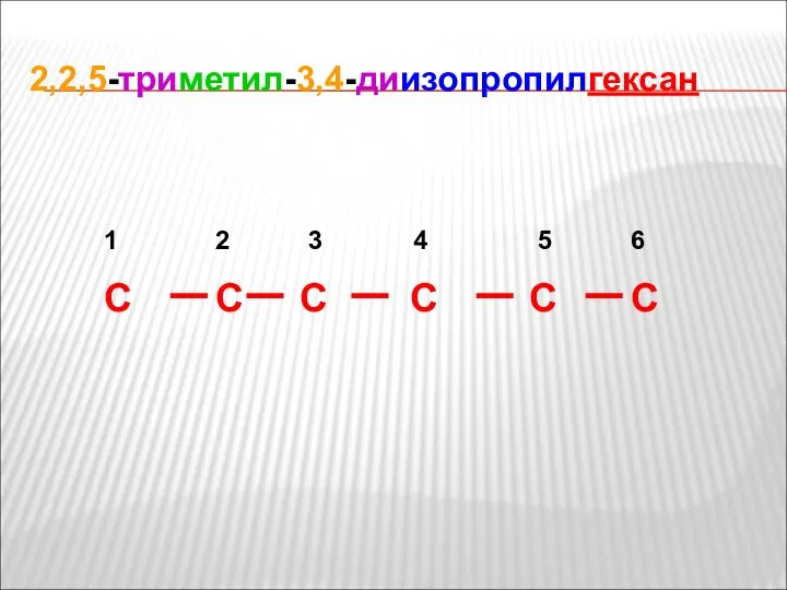 2,2,5-триметил-3,4-диизопропилгексан C C C C C C 1 2 3 4 5 6