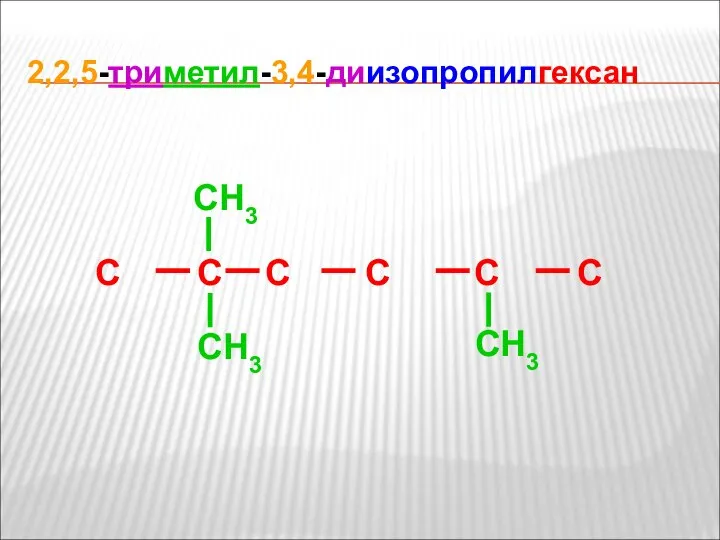 2,2,5-триметил-3,4-диизопропилгексан C C C C C C CH3 CH3 CH3