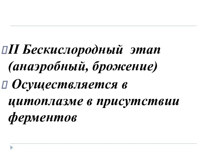 II Бескислородный этап (анаэробный, брожение) Осуществляется в цитоплазме в присутствии ферментов