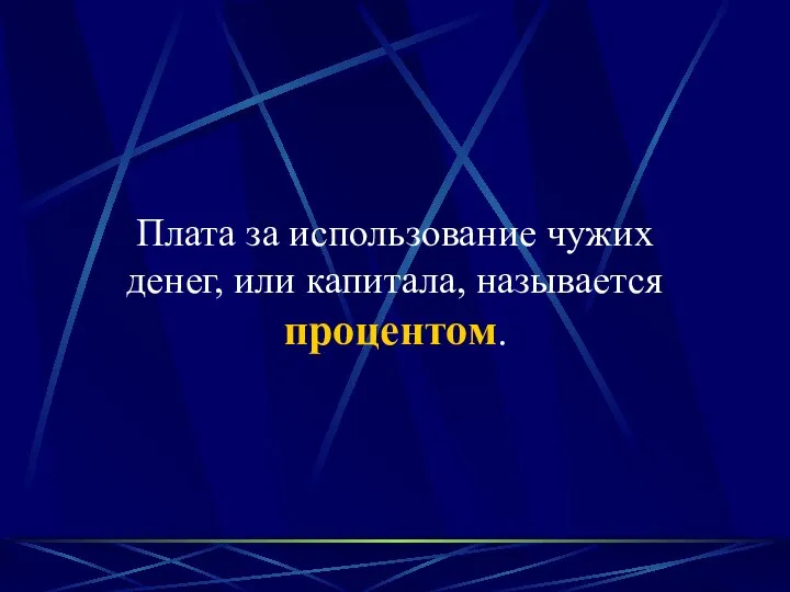 Плата за использование чужих денег, или капитала, называется процентом.