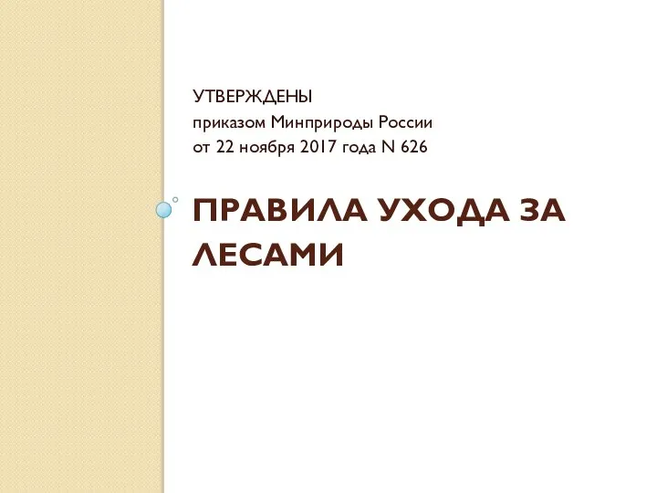 ПРАВИЛА УХОДА ЗА ЛЕСАМИ УТВЕРЖДЕНЫ приказом Минприроды России от 22 ноября 2017 года N 626