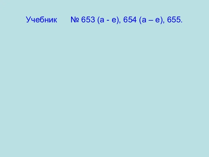 Учебник № 653 (а - е), 654 (а – е), 655.