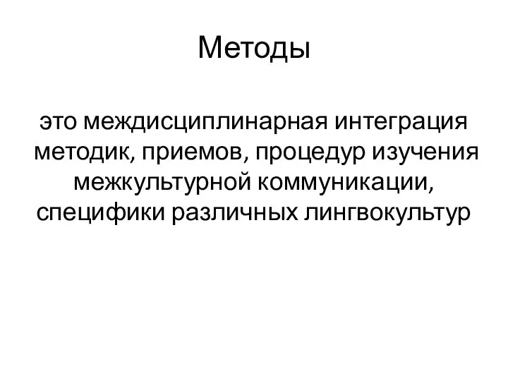 Методы это междисциплинарная интеграция методик, приемов, процедур изучения межкультурной коммуникации, специфики различных лингвокультур