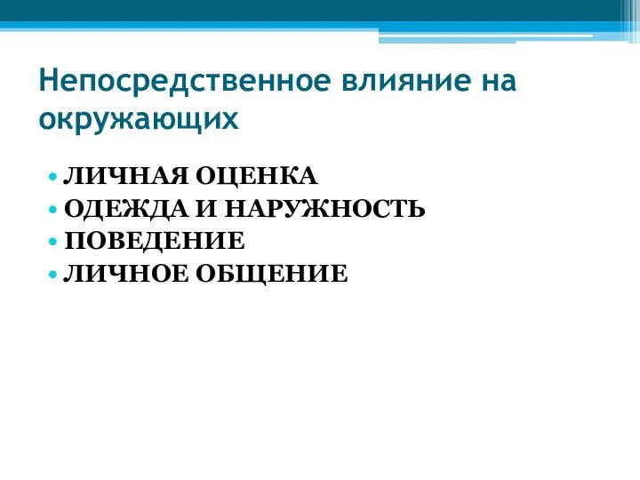 Непосредственное влияние на окружающих ЛИЧНАЯ ОЦЕНКА ОДЕЖДА И НАРУЖНОСТЬ ПОВЕДЕНИЕ ЛИЧНОЕ ОБЩЕНИЕ