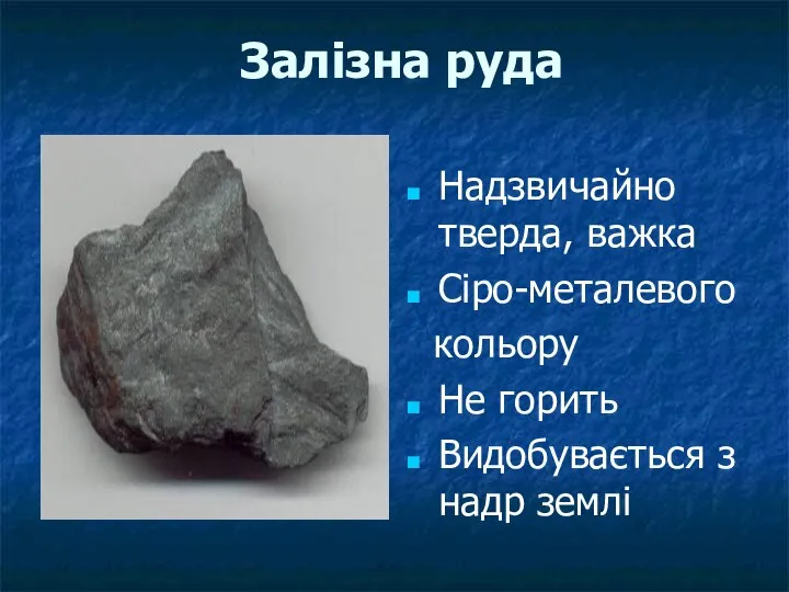 Залізна руда Надзвичайно тверда, важка Сіро-металевого кольору Не горить Видобувається з надр землі