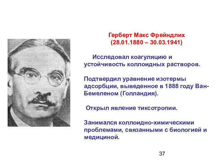 Герберт Макс Фрейндлих (28.01.1880 – 30.03.1941) Исследовал коагуляцию и устойчивость коллоидных