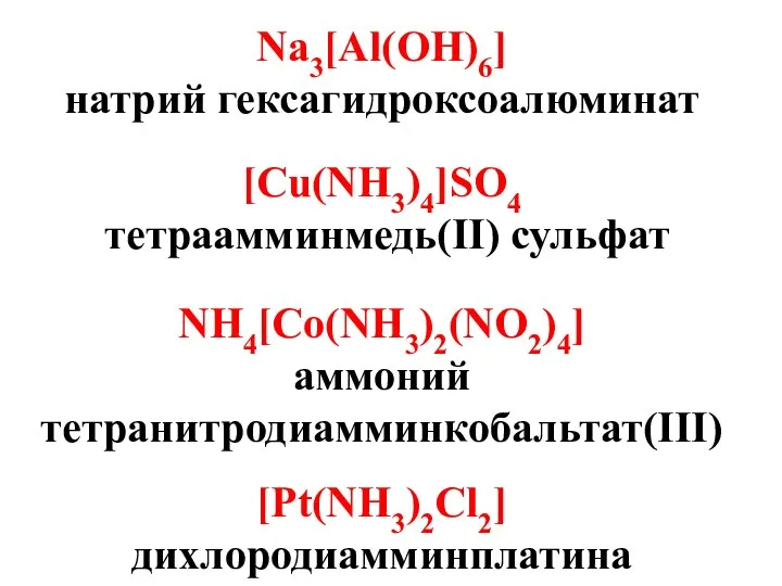 Na3[Al(OH)6] натрий гексагидроксоалюминат [Cu(NH3)4]SO4 тетраамминмедь(II) сульфат NH4[Co(NH3)2(NO2)4] аммоний тетранитродиамминкобальтат(III) [Pt(NH3)2Cl2] дихлородиамминплатина