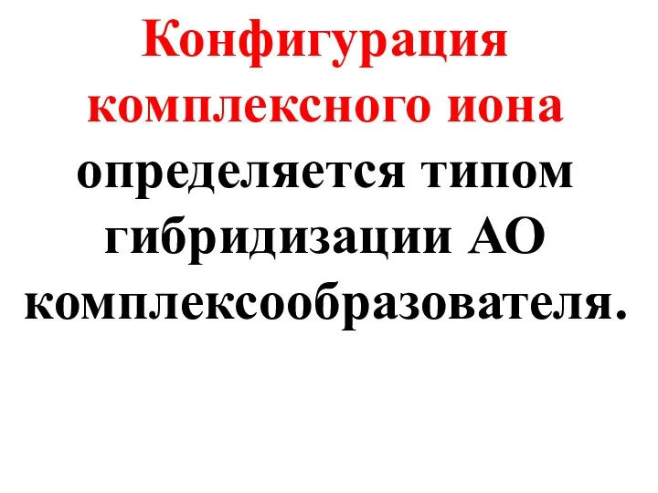 Конфигурация комплексного иона определяется типом гибридизации АО комплексообразователя.