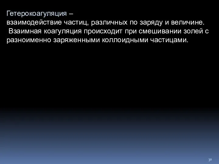 Гетерокоагуляция – взаимодействие частиц, различных по заряду и величине. Взаимная коагуляция