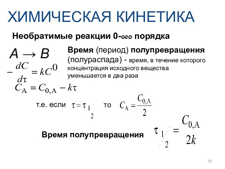 Необратимые реакции 0-ого порядка ХИМИЧЕСКАЯ КИНЕТИКА Время (период) полупревращения (полураспада) -